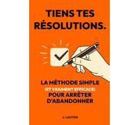 Tiens tes résolutions.: La méthode simple (et vraiment efficace) pour arrêter d'abandonner.