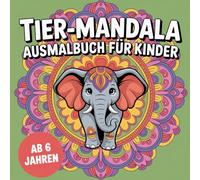 Tier-Mandala Ausmalbuch für Kinder ab 6 Jahren: Mandala Malbuch für Kinder mit süßen Tiermotiven, Mandala Tiere zum ausmalen zur Förderung von Kreativität und Konzentration, 50 tolle Tier Mandalas