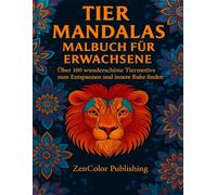 Tier-Mandalas Malbuch für Erwachsene - Über 100 wunderschöne Tiermotive zum Entspannen, Stress abbauen und innere Ruhe finden: Entspannendes ... Achtsamkeit, Kreativität und innere Balance