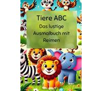 Tiere ABC - Das lustige Ausmalbuch mit Reimen: Kreatives Kinderbuch mit Buchstaben, Tieren und Reimen zum Lernen und Ausmalen - ideal für Jungen und Mädchen ab 3 Jahren