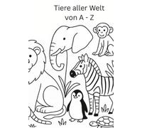 Tiere aller Welt von A - Z: Ausmalbuch