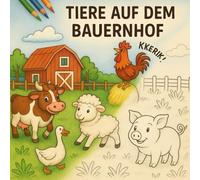 Tiere auf dem Bauernhof: - Ein kreatives Malbuch für Kids: Das perfekte Geschenk für kleine Tierfreunde. Mit 20 fröhlichen Bauernhof-Szenen zum ... und Motorik. Für Kinder ab 3 Jahren.