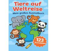 Tiere auf Weltreise - Mein großes Ausmalbuch: 123 süße Ausmalbilder mit Tieren aus aller Welt - ideal für Kleinkinder ab 1 Jahr