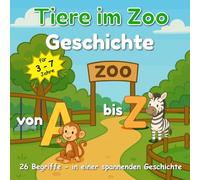 Tiere im Zoo Geschichte von A bis Z: 26 Begriffe - in einer spannenden Geschichte
