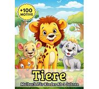 Tiere Malbuch Für Kinder Ab 3 Jahren: Über 100 liebevoll gestaltete Motive mit niedlichen Tierkindern und bunten Welten - perfekt zum Entdecken und kreativen Gestalten.