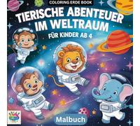 Tierische Abenteuer im Weltraum für Kinder ab 4: Ein interaktives Malbuch mit inspirierenden Zitaten und Denkanstößen für junge Entdecker
