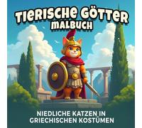 Tierische Götter Malbuch - niedliche Katzen in griechischen Kostümen: 45 kreative Ausmalbilder mit niedlichen Katzen in griechischen Kostümen, ... humorvolles Malbuch für Kinder und Erwachsene
