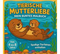Tierische Mutterliebe: Mein Buntes Malbuch: Lehrreiche und Spaßige Malvorlagen mit Tiermüttern und ihren Jungtieren - Ideal für Kinder von 4 bis 8 Jahren