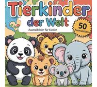 Tierkinder der Welt Malbuch für Kinder ab 3 Jahren: 50 süße Ausmalbilder von Panda, Elefant, Koala & Co. - Malspaß mit Tieren aus Afrika, Asien, Europa & Amerika