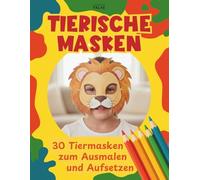 Tiermasken Bastelbuch: 30 Tiermasken zum Selbermachen - Masken Vorlagen zum Ausmalen, Ausschneiden und Aufsetzen - DIY für Kinder - Inklusive ... Rollenspiele, Kostüme und Mottopartys