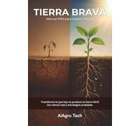 TIERRA BRAVA: Manual PRO para Suelos Difíciles en Latinoamérica y EE.UU. Transforma lo que hoy no produce en tierra fértil con ciencia real y estrategias probadas