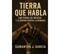 Tierra Que Habla:: Las Fosas de México y la Guerra Contra la Memoria