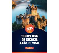 TIERRAS ALTAS DE ESCOCIA GUÍA DE VIAJE 2025: Explora la belleza escarpada, los pueblos encantadores y los senderos icónicos del norte de Anne