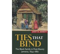Ties that Bind: The Black Family in Post-Slavery Jamaica, 1834-1882