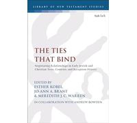 Ties that Bind, The: Negotiating Relationships in Early Jewish and Christian Texts, Contexts, and Reception History (The Library of New Testament Studies)