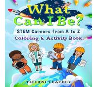 Tiffani Teachey What Can I Be? STEM Careers from A to Z: Coloring Activity Book Tiffani Teachey Multicolor