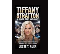 TIFFANY STRATTON: Glimmer, Grit, and Glory: Inside the World of Wrestling’s Dazzling Trailblazer Who Refuses to Be Tamed