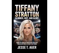 TIFFANY STRATTON: Glimmer, Grit, and Glory: Inside the World of Wrestling’s Dazzling Trailblazer Who Refuses to Be Tamed