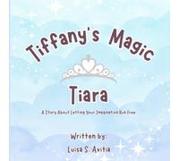 Tiffany's Magic Tiara: A Story About Letting Your Imagination Run Free