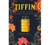 Tiffin: 500 Authentic Recipes Celebrating India's Regional Cuisine