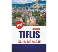 TIFLIS GUÍA DE VIAJE 2026: Distritos históricos, baños de azufre, cocina local, excursiones de un día y lugares culturales destacados en la vibrante capital de Georgia