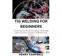 TIG welding for beginners: Everything You Should Know about TIG Welding before You Start, become a TIG Welder at an instant.