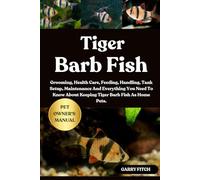 TIGER BARB FISH: Grooming, Health Care, Feeding, Handling, Tank Setup, Maintenance And Everything You Need To Know About Keeping Tiger Barb Fish As Home Pets.