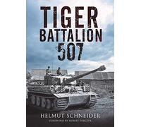 Tiger Battalion 507: Eyewitness Accounts from Hitler's Regiment