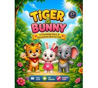 Tiger & Bunny: A Friendship Story and Fun Activity Book for Kids: A Heartwarming Story About Kindness, Sharing, and Friendship with Fun Activities & Coloring Pages (Ages 3-7)