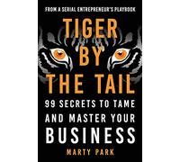 Tiger by the Tail: 99 Secrets to Tame and Master Your Business
