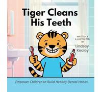 Tiger Cleans His Teeth: Empower Children to Build Healthy Dental Habits