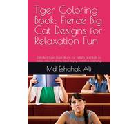 Tiger Coloring Book: Fierce Big Cat Designs for Relaxation Fun: Detailed tiger illustrations for adults and kids to relax, relieve stress, and enjoy creative coloring