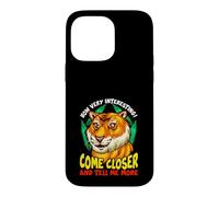 Tiger Funny Sarcasm Come Closer And Tell Me More Case for iPhone 14 Pro Max