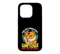 Tiger Funny Sarcasm Come Closer And Tell Me More Case for iPhone 15 Pro