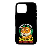 Tiger Funny Sarcasm Come Closer And Tell Me More Case for iPhone 16 Pro Max