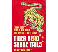 Tiger Head, Snake Tails: China Today, How It Got There and Where It Is Heading