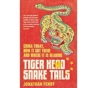 Tiger Head, Snake Tails: China today, how it got there and why it has to change