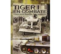 TIGER I EN COMBATE: PRIMERA PARTE. DESARROLLO Y PRODUCCIÓN (IMAGENES DE GUERRA)