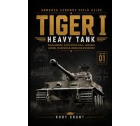 Tiger I Heavy Tank: Development, Battlefield Role, Variants, Armor, Markings & Modeling Reference