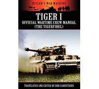 Tiger I - Official Wartime Crew Manual (The Tigerfibel) (Hitler's War Machine)