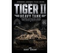 Tiger II Heavy Tank: Development, Battlefield Role, Variants, Armor, Markings & Modeling Reference (Armored Legends Field Guide)
