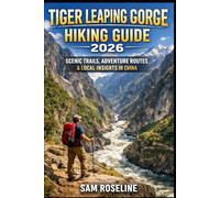 TIGER LEAPING GORGE HIKING GUIDE 2026: SCENIC TRAILS, ADVENTURE ROUTES & LOCAL INSIGHTS IN CHINA: 51 (SUMMITS & TRAILS: GLOBAL HIKING GUIDES)