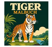 Tiger Malbuch: 50 realistische und ausmalfreundliche Tigermotive mit Tigerjungen, Dschungel, Bambuswäldern, Flüssen und abwechslungsreichen Szenen aus der Natur
