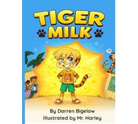 Tiger Milk: A Zoo Adventure About Imagination, Friendship, and Becoming Your Wildest Self: A Magical Zoo Adventure about Pretending, Friendship, and Becoming a Tiger