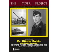 Tiger Project -- A Series Devoted to Germany's World War II Tiger Tank Crews: Dr Günter Polzin-Schwere Panzer (Tiger) Abteilung 503: Book Three - Dr. ... (Tiger) Abteilung 503 (The Tiger Project, 3)