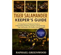 TIGER SALAMANDER KEEPER'S GUIDE: A Comprehensive Professional Guide to Understanding, Breeding, Caring for, and Conserving Tiger Salamanders with Modern Scientific Insights