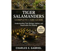 TIGER SALAMANDERS: COMPLETE CARE GUIDE: Understanding Their Biology, Habitat, and Responsible Pet Keeping