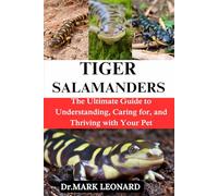 TIGER SALANMANDERS: The Ultimate Guide to Understanding, Caring for, and Thriving with Your Pet