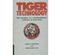 Tiger Technology: The Creation of a Semiconductor Industry in East Asia (Cambridge Asia-Pacific Studies)