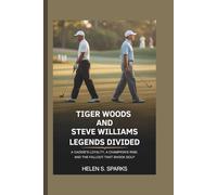 TIGER WOODS AND STEVE WILLIAMS: LEGENDS DIVIDED: A Caddie's Loyalty, a Champion's Rise, and the Fallout That Shook Golf